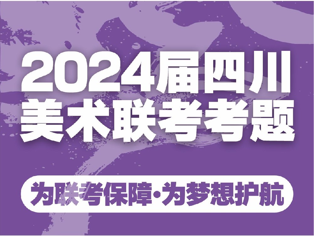 【最新发布】四川省2024年普通高校招生美术与设计类专业考试试题出炉！